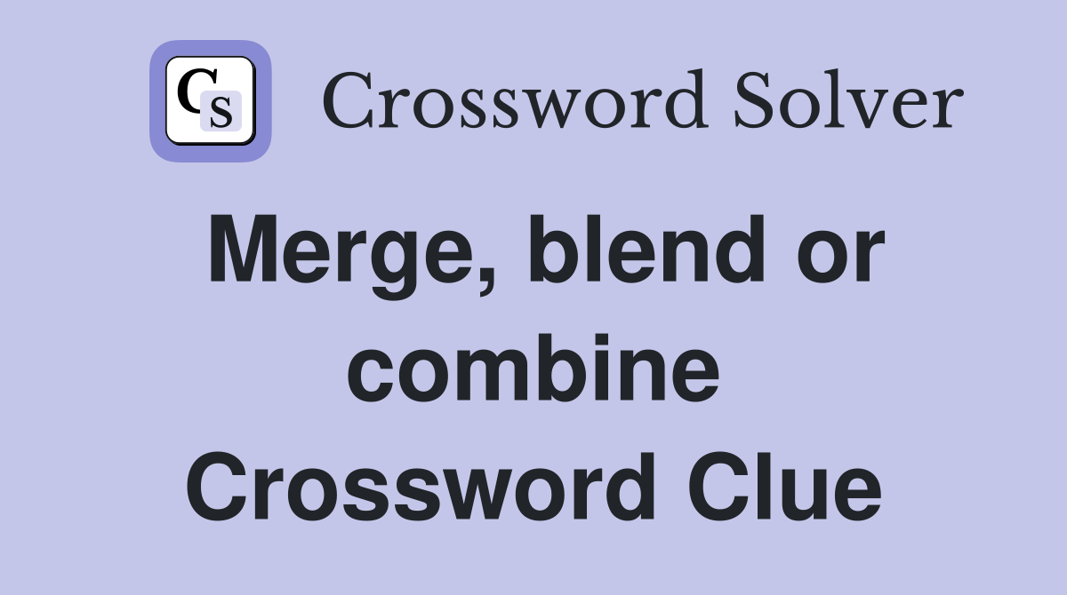 Merge, blend or combine Crossword Clue Answers Crossword Solver